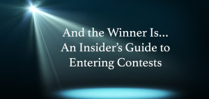 And the Winner Is… An Insider’s Guide to Entering Contests
